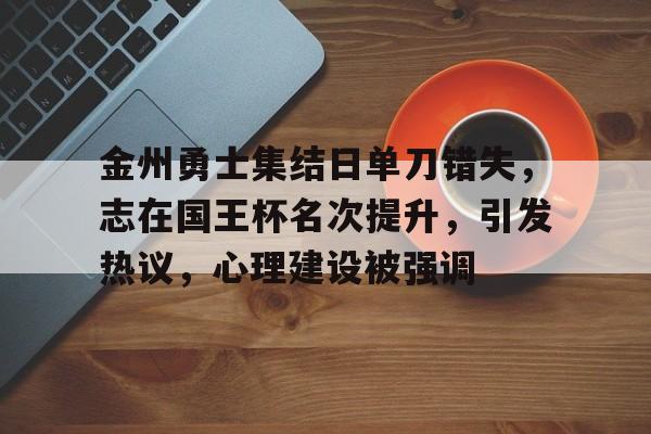乐鱼入口 -关于金州勇士集结日单刀错失，志在国王杯名次提升，引发热议，心理建设被强调的信息